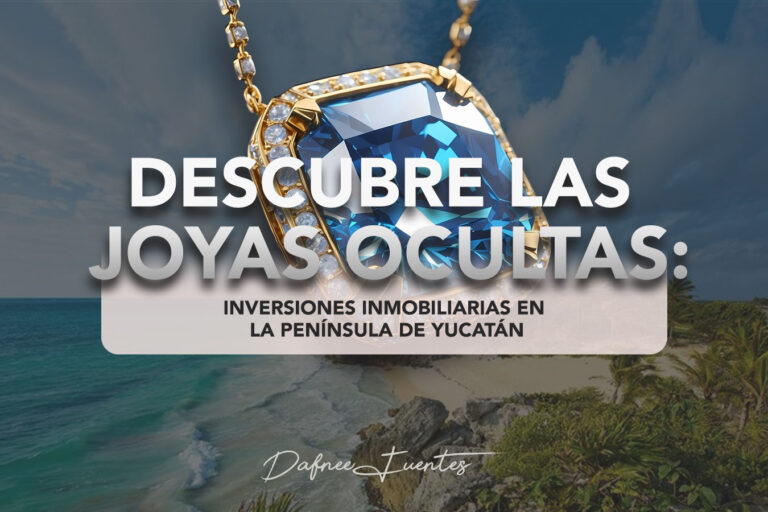 Inversiones Inmobiliarias en la Península de Yucatán | Dafnee Fuentes Blog