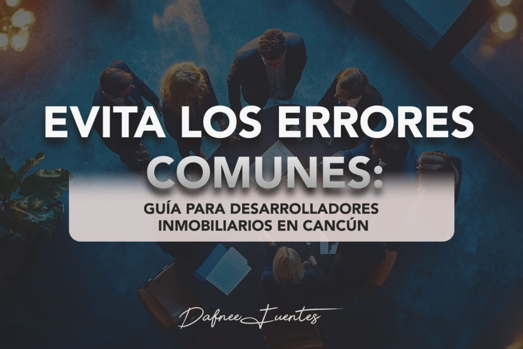Desarrolladores Inmobiliarios en Cancún | Dafnee Fuentes